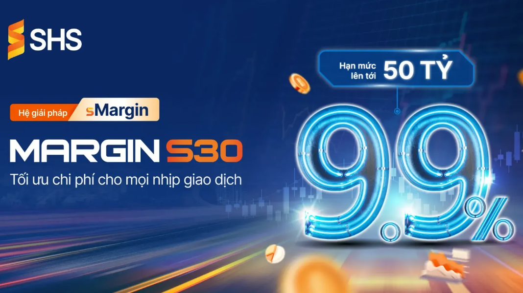 TỐI ƯU NGAY VỚI MARGIN S30 TỪ SHS: LÃI SUẤT TỪ 9.9%, HẠN MỨC 50 TỶ!
